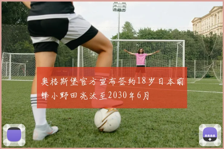 奥格斯堡官方宣布签约18岁日本前锋小野田亮汰至2030年6月